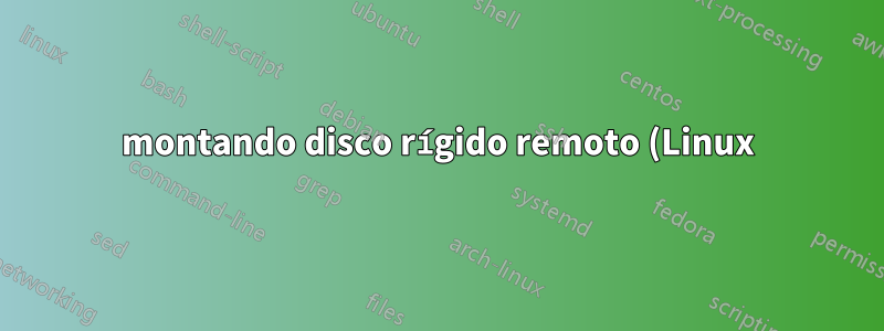 montando disco rígido remoto (Linux)