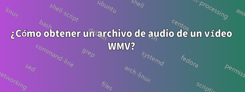 ¿Cómo obtener un archivo de audio de un vídeo WMV?