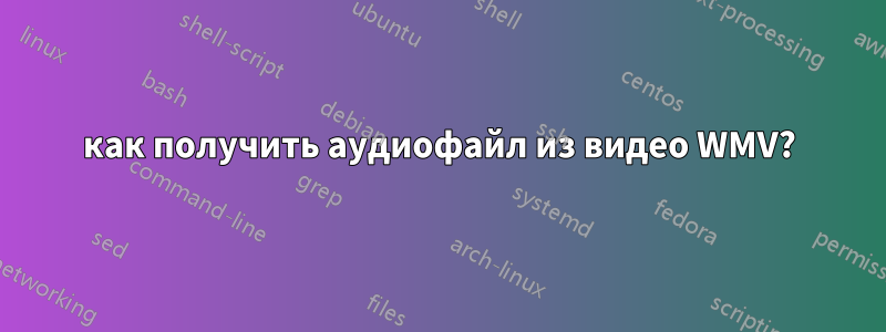 как получить аудиофайл из видео WMV?