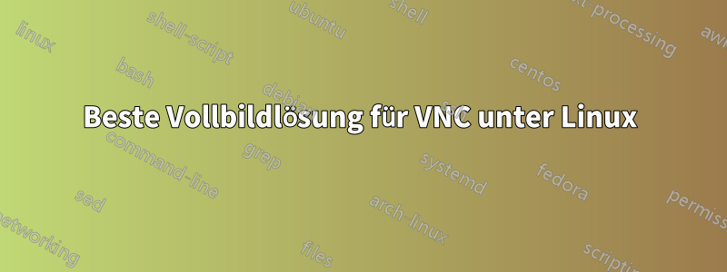 Beste Vollbildlösung für VNC unter Linux