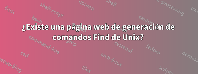 ¿Existe una página web de generación de comandos Find de Unix?