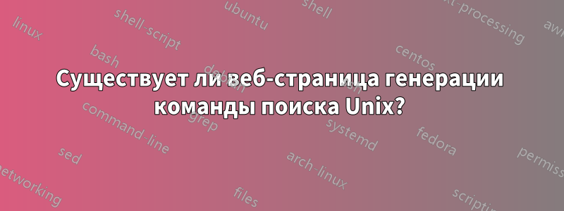 Существует ли веб-страница генерации команды поиска Unix?