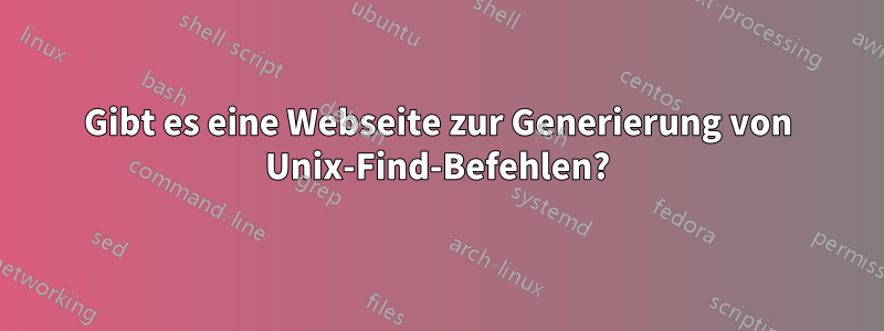 Gibt es eine Webseite zur Generierung von Unix-Find-Befehlen?