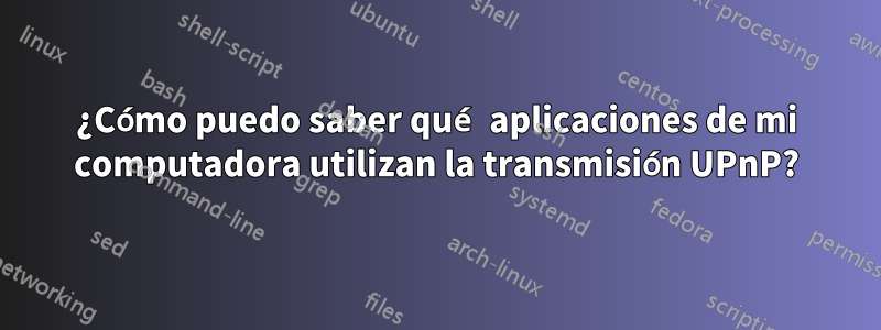 ¿Cómo puedo saber qué aplicaciones de mi computadora utilizan la transmisión UPnP?