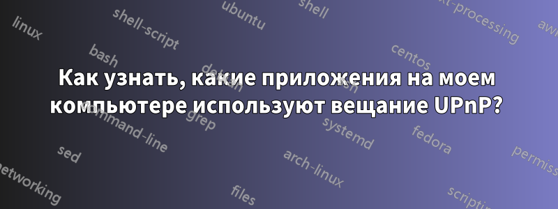 Как узнать, какие приложения на моем компьютере используют вещание UPnP?