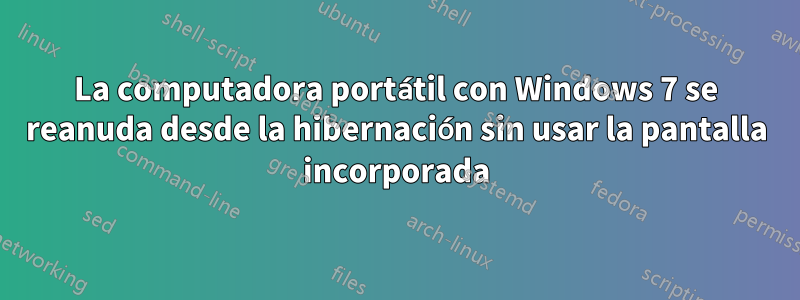 La computadora portátil con Windows 7 se reanuda desde la hibernación sin usar la pantalla incorporada