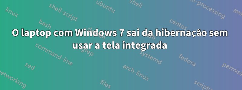 O laptop com Windows 7 sai da hibernação sem usar a tela integrada