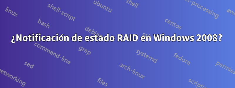 ¿Notificación de estado RAID en Windows 2008?