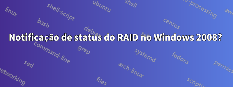 Notificação de status do RAID no Windows 2008?