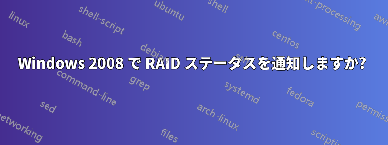 Windows 2008 で RAID ステータスを通知しますか?