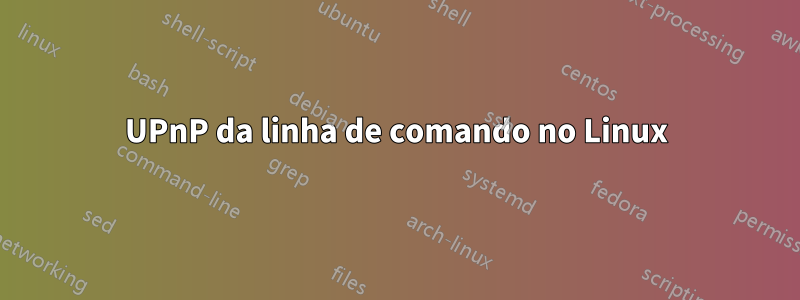 UPnP da linha de comando no Linux