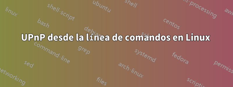 UPnP desde la línea de comandos en Linux