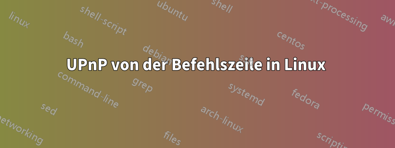 UPnP von der Befehlszeile in Linux