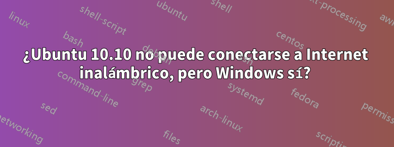 ¿Ubuntu 10.10 no puede conectarse a Internet inalámbrico, pero Windows sí?