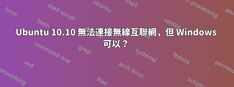 Ubuntu 10.10 無法連接無線互聯網，但 Windows 可以？