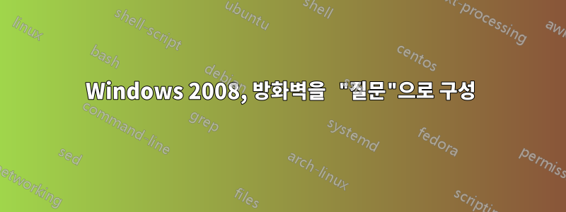 Windows 2008, 방화벽을 "질문"으로 구성