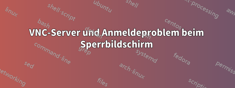 VNC-Server und Anmeldeproblem beim Sperrbildschirm