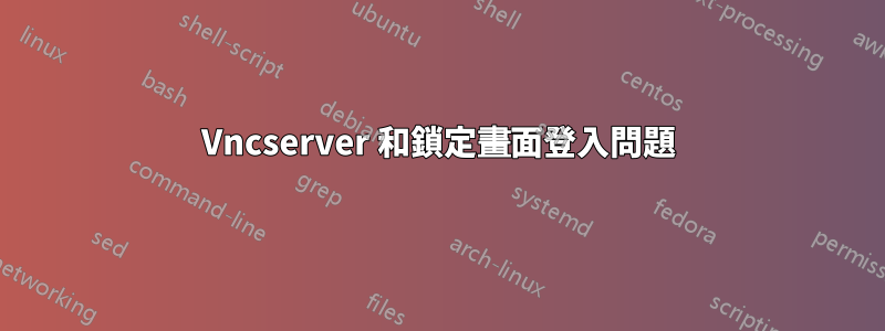 Vncserver 和鎖定畫面登入問題