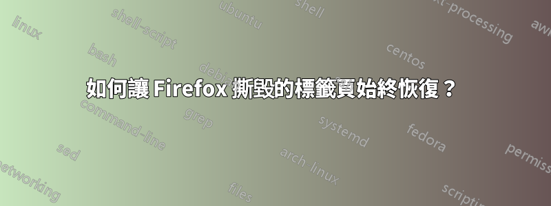 如何讓 Firefox 撕毀的標籤頁始終恢復？