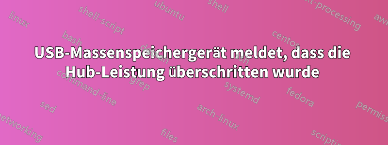 USB-Massenspeichergerät meldet, dass die Hub-Leistung überschritten wurde