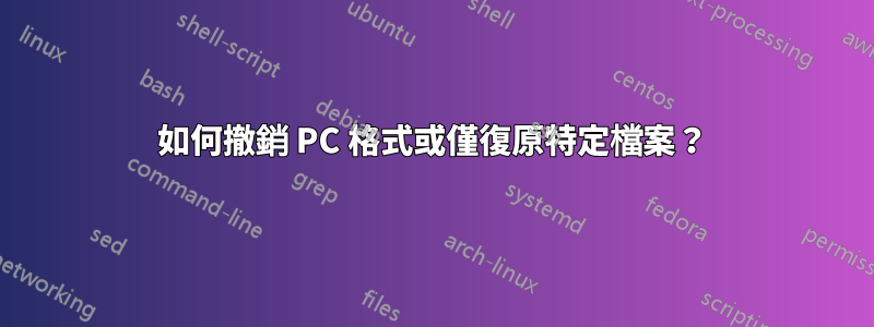 如何撤銷 PC 格式或僅復原特定檔案？