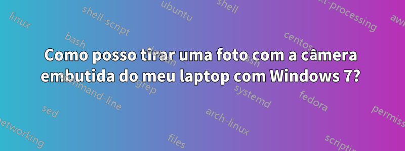 Como posso tirar uma foto com a câmera embutida do meu laptop com Windows 7?