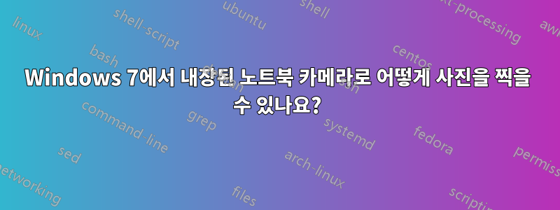 Windows 7에서 내장된 노트북 카메라로 어떻게 사진을 찍을 수 있나요?