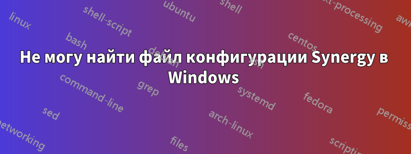 Не могу найти файл конфигурации Synergy в Windows