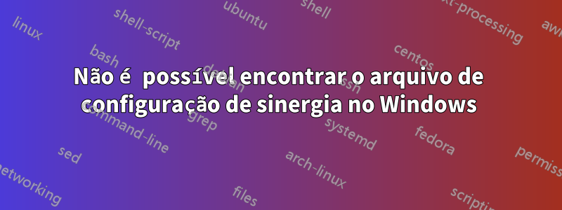Não é possível encontrar o arquivo de configuração de sinergia no Windows