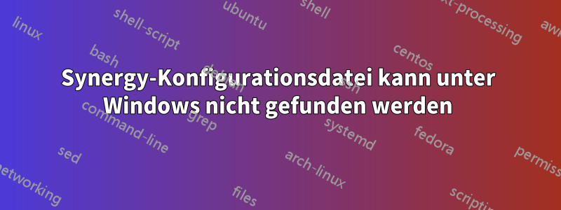 Synergy-Konfigurationsdatei kann unter Windows nicht gefunden werden