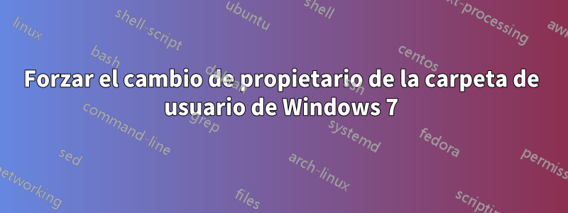 Forzar el cambio de propietario de la carpeta de usuario de Windows 7