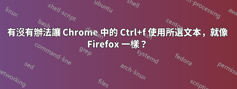 有沒有辦法讓 Chrome 中的 Ctrl+f 使用所選文本，就像 Firefox 一樣？