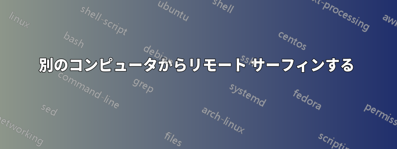 別のコンピュータからリモート サーフィンする