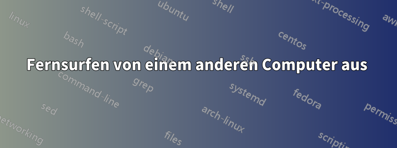 Fernsurfen von einem anderen Computer aus