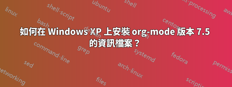 如何在 Windows XP 上安裝 org-mode 版本 7.5 的資訊檔案？