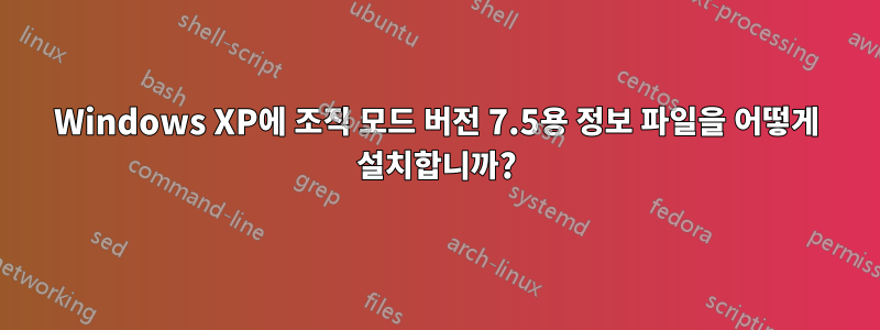 Windows XP에 조직 모드 버전 7.5용 정보 파일을 어떻게 설치합니까?