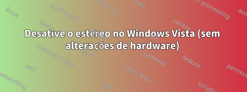 Desative o estéreo no Windows Vista (sem alterações de hardware)