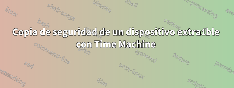 Copia de seguridad de un dispositivo extraíble con Time Machine