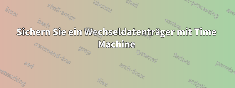 Sichern Sie ein Wechseldatenträger mit Time Machine