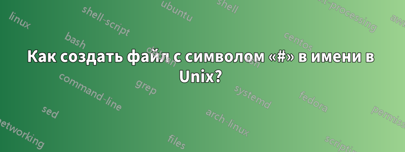 Как создать файл с символом «#» в имени в Unix?