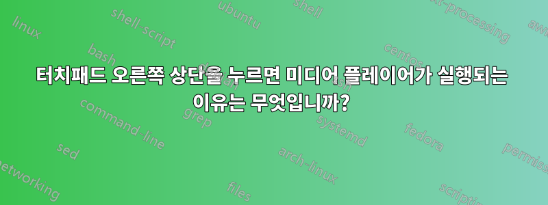 터치패드 오른쪽 상단을 누르면 미디어 플레이어가 실행되는 이유는 무엇입니까?