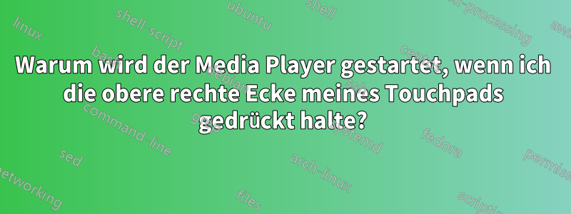 Warum wird der Media Player gestartet, wenn ich die obere rechte Ecke meines Touchpads gedrückt halte?