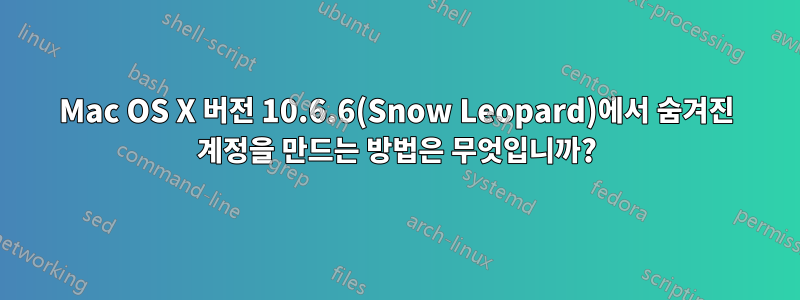 Mac OS X 버전 10.6.6(Snow Leopard)에서 숨겨진 계정을 만드는 방법은 무엇입니까?