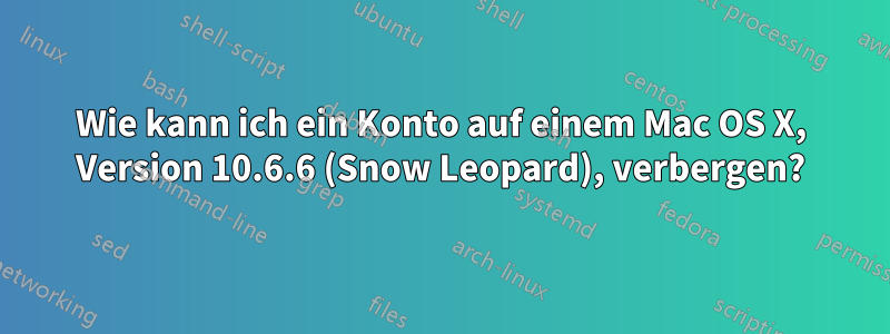 Wie kann ich ein Konto auf einem Mac OS X, Version 10.6.6 (Snow Leopard), verbergen?