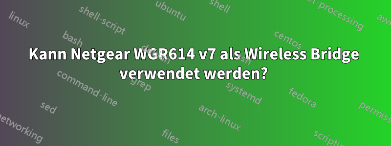 Kann Netgear WGR614 v7 als Wireless Bridge verwendet werden?