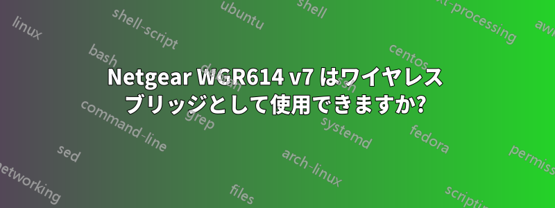 Netgear WGR614 v7 はワイヤレス ブリッジとして使用できますか?