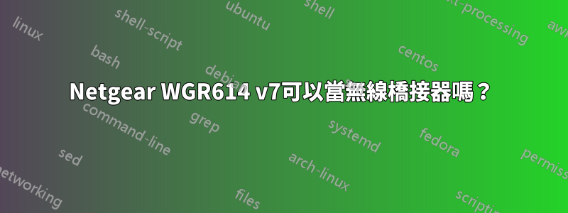 Netgear WGR614 v7可以當無線橋接器嗎？