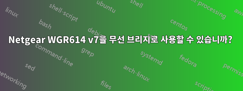 Netgear WGR614 v7을 무선 브리지로 사용할 수 있습니까?