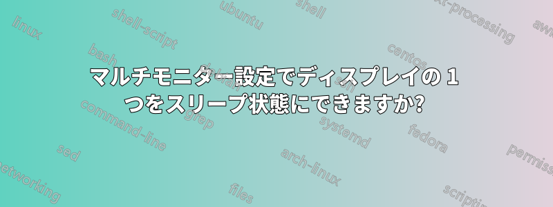 マルチモニター設定でディスプレイの 1 つをスリープ状態にできますか?