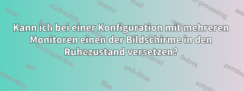 Kann ich bei einer Konfiguration mit mehreren Monitoren einen der Bildschirme in den Ruhezustand versetzen?